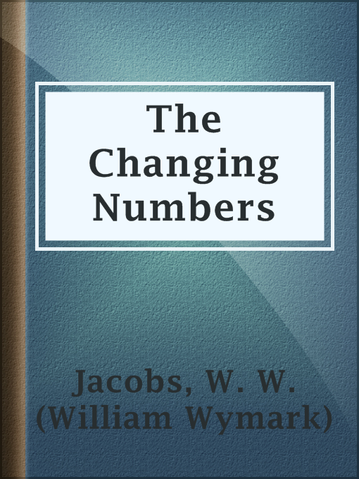 Title details for The Changing Numbers by W. W. (William Wymark) Jacobs - Available